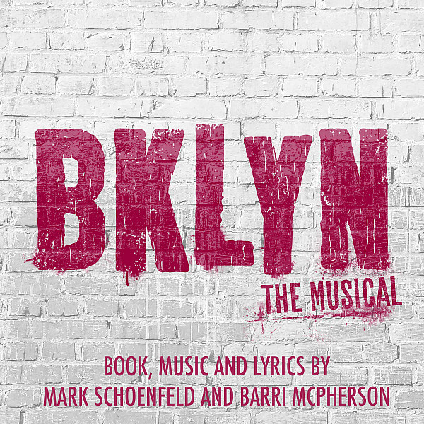 BKLYN The Musical Book, Music, and Lyrics by Mark Schoenfeld and Barri McPherson