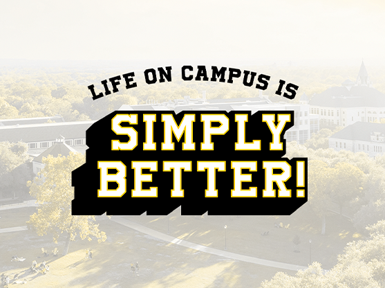 Life on campus is simply better!